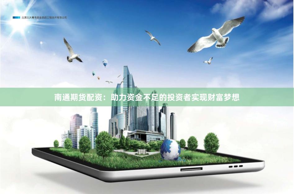 南通期货配资：助力资金不足的投资者实现财富梦想